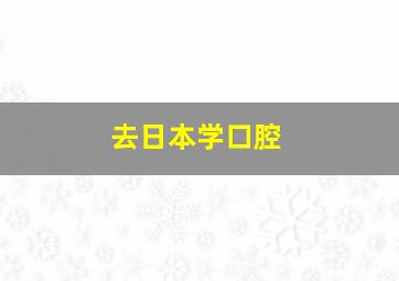 去日本学口腔