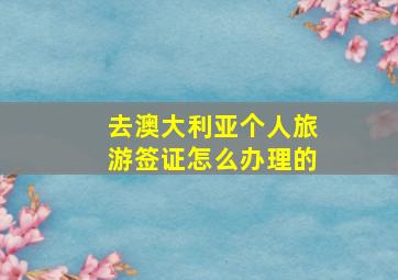 去澳大利亚个人旅游签证怎么办理的