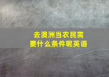 去澳洲当农民需要什么条件呢英语