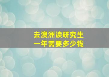 去澳洲读研究生一年需要多少钱