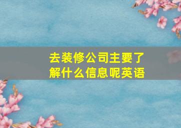 去装修公司主要了解什么信息呢英语