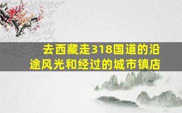 去西藏走318国道的沿途风光和经过的城市镇店