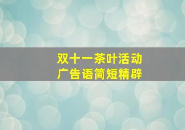 双十一茶叶活动广告语简短精辟