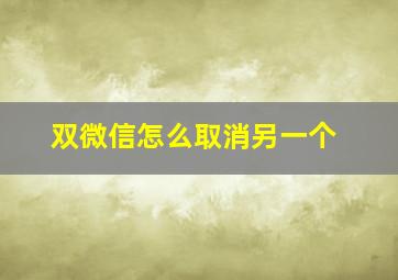 双微信怎么取消另一个