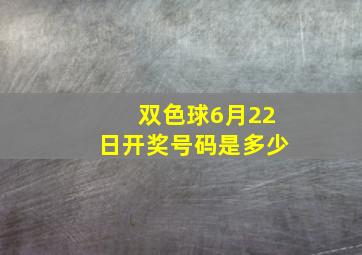 双色球6月22日开奖号码是多少