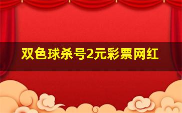 双色球杀号2元彩票网红