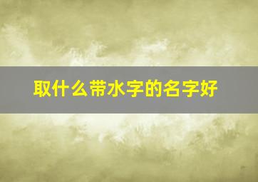 取什么带水字的名字好