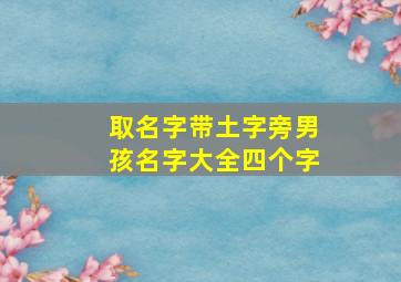 取名字带土字旁男孩名字大全四个字