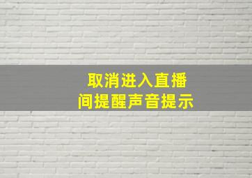 取消进入直播间提醒声音提示