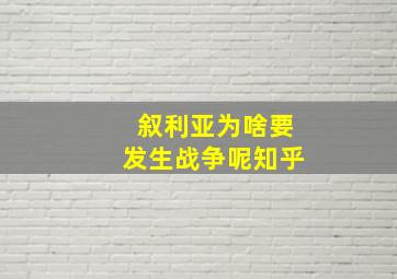 叙利亚为啥要发生战争呢知乎