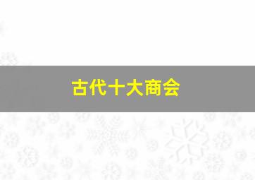 古代十大商会