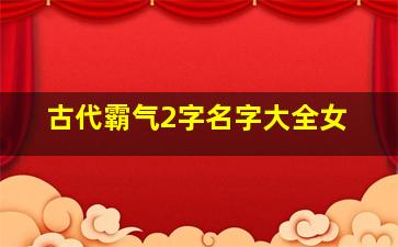 古代霸气2字名字大全女