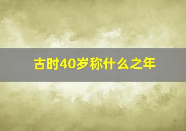 古时40岁称什么之年