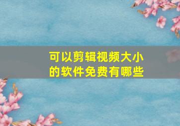 可以剪辑视频大小的软件免费有哪些