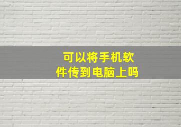 可以将手机软件传到电脑上吗