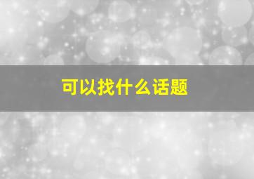 可以找什么话题