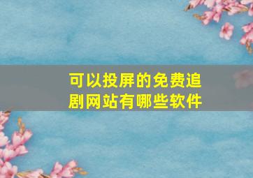 可以投屏的免费追剧网站有哪些软件