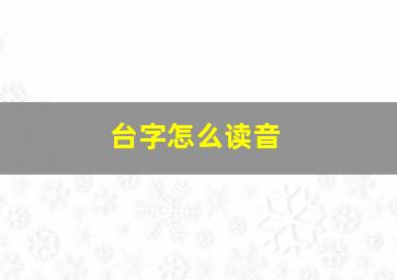 台字怎么读音