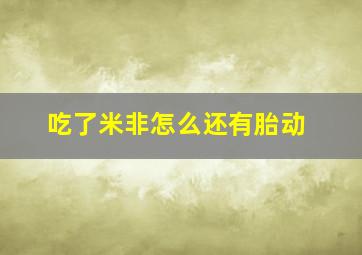 吃了米非怎么还有胎动