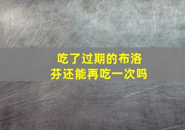 吃了过期的布洛芬还能再吃一次吗