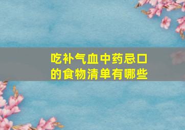 吃补气血中药忌口的食物清单有哪些