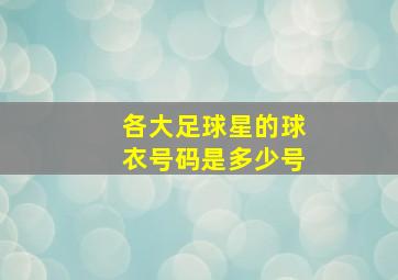 各大足球星的球衣号码是多少号