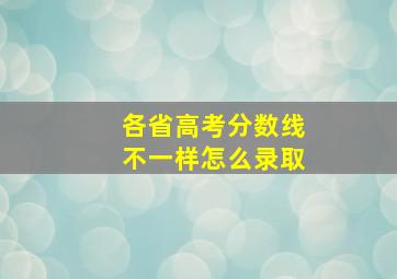 各省高考分数线不一样怎么录取