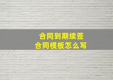 合同到期续签合同模板怎么写