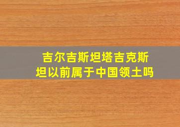 吉尔吉斯坦塔吉克斯坦以前属于中国领土吗