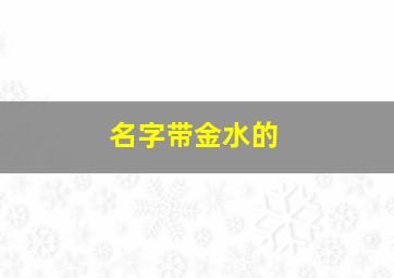 名字带金水的