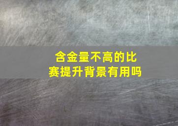 含金量不高的比赛提升背景有用吗