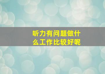 听力有问题做什么工作比较好呢