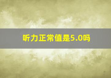 听力正常值是5.0吗