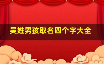 吴姓男孩取名四个字大全