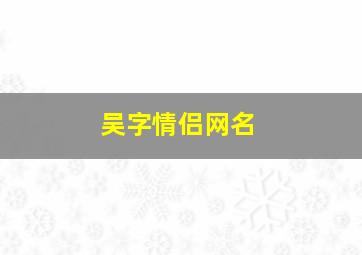 吴字情侣网名