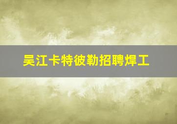 吴江卡特彼勒招聘焊工