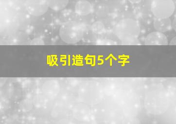 吸引造句5个字