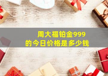 周大福铂金999的今日价格是多少钱