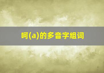 呵(a)的多音字组词