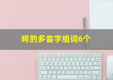 呵的多音字组词6个