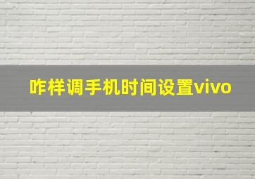 咋样调手机时间设置vivo