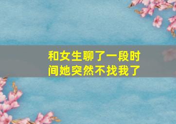 和女生聊了一段时间她突然不找我了