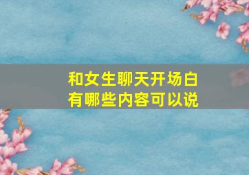 和女生聊天开场白有哪些内容可以说