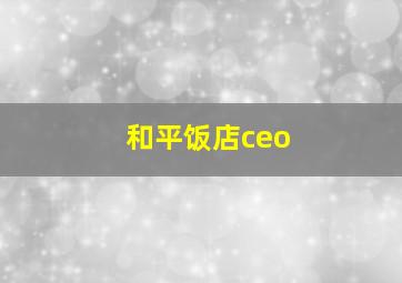 和平饭店ceo