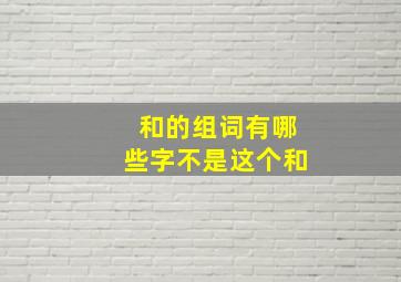 和的组词有哪些字不是这个和