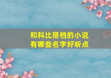 和科比搭档的小说有哪些名字好听点