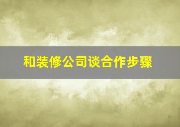 和装修公司谈合作步骤