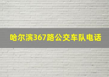 哈尔滨367路公交车队电话