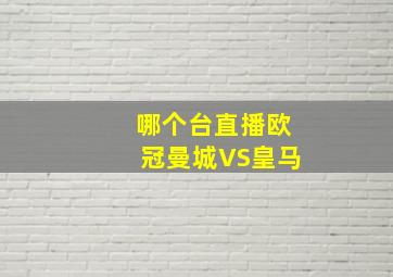 哪个台直播欧冠曼城VS皇马