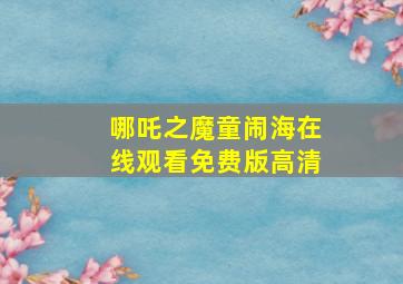 哪吒之魔童闹海在线观看免费版高清